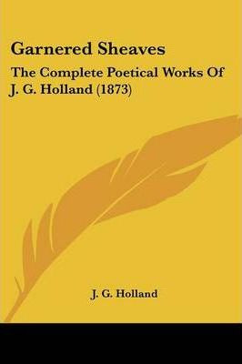 Libro Garnered Sheaves : The Complete Poetical Works Of J...