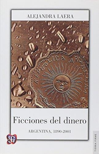 Ficciones Del Dinero. Argentina 1890-2001