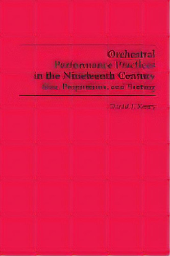 Orchestral Performance Practices In The Nineteen - Size, Proportions, And Seating, De Daniel J. Koury. Editorial Boydell & Brewer Ltd, Tapa Blanda En Inglés
