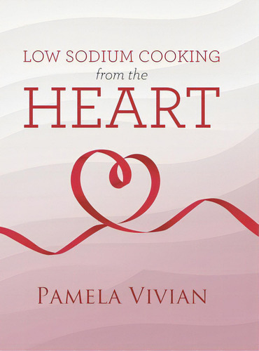 Low Sodium Cooking From The Heart, De Vivian, Pamela. Editorial Tellwell Talent, Tapa Dura En Inglés