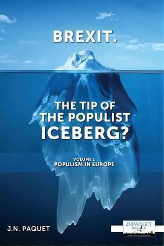 Brexit. The Tip Of The Populist Iceberg?, De J N Paquet. Editorial Jnpaquet Books Ltd, Tapa Blanda En Inglés