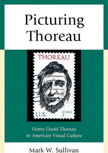 Picturing Thoreau : Henry David Thoreau In American Visual Culture, De Mark W. Sullivan. Editorial Lexington Books, Tapa Dura En Inglés