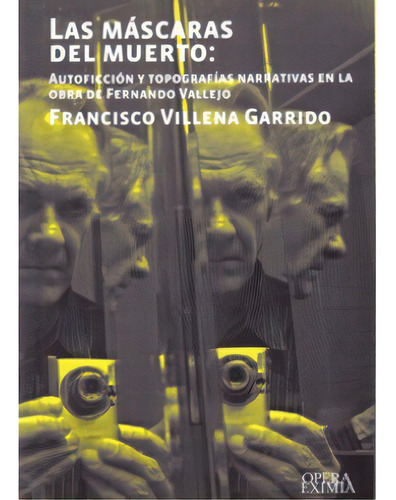Las Máscaras Del Muerto: Autoficción Y Topografías Narra, De Francisco Villena Garrido. Serie 9587162769, Vol. 1. Editorial U. Javeriana, Tapa Blanda, Edición 2009 En Español, 2009