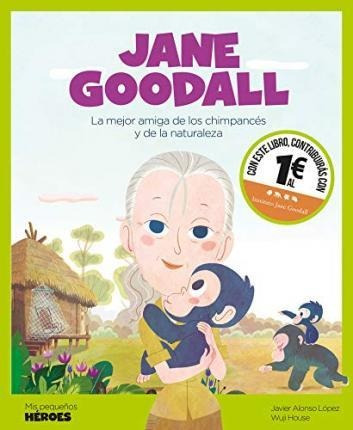 Jane Goodall : La Mejor Amiga De Los Chimpancés Y De La Natu