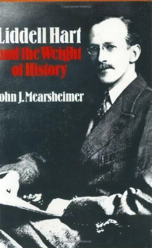 Liddell Hart Andthe Weight Of History, De John J. Mearsheimer. Editorial Cornell University Press, Tapa Dura En Inglés