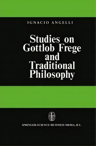Studies On Gottlob Frege And Traditional Philosophy, De Ignacio Angelelli. Editorial Springer, Tapa Dura En Inglés