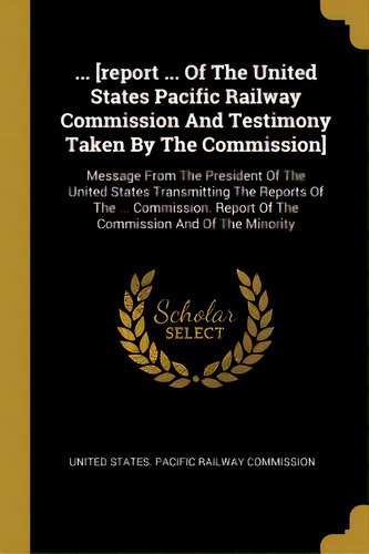 ... [report ... Of The United States Pacific Railway Commission And Testimony Taken By The Commis..., De United States Pacific Railway Commissio. Editorial Wentworth Pr, Tapa Blanda En Inglés