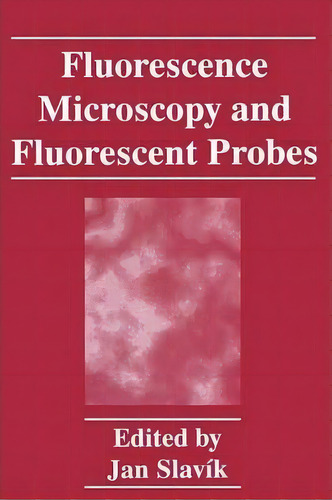 Fluorescence Microscopy And Fluorescent Probes, De Jan Slavik. Editorial Springer-verlag New York Inc., Tapa Blanda En Inglés