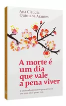 Comprar A Morte É Um Dia Que Vale A Pena Viver, De Ana Claudia Quintana Arantes. Editora Sextante, Capa Mole, Edição 1 Em Português, 2019