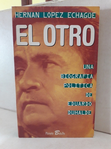 El Otro. Biografía Política Eduardo Duhalde. López Echagüe