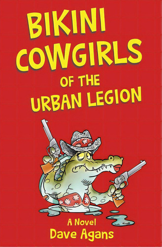 Bikini Cowgirls Of The Urban Legion: A Legendary Comedy, De Agans, Dave. Editorial Lightning Source Inc, Tapa Blanda En Inglés