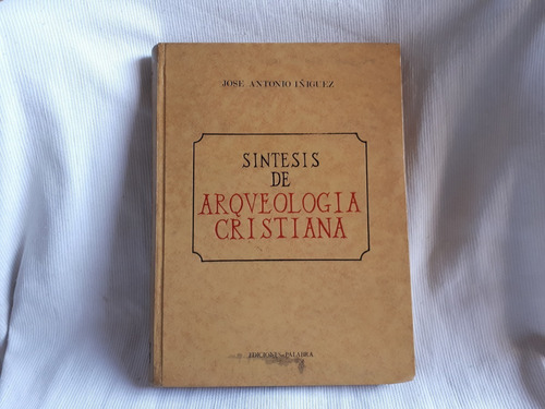 Sintesis De Arqueologia Cristiana Jose A Iñiguez Ed Palabra 