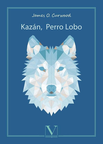 Kazán, Perro Lobo, De James O. Curwood. Editorial Verbum, Tapa Blanda En Español, 2019