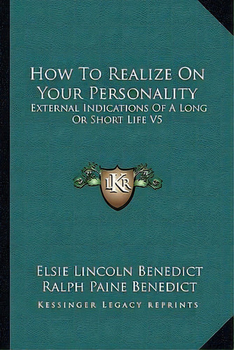 How To Realize On Your Personality : External Indications Of A Long Or Short Life V5, De Elsie Lincoln Benedict. Editorial Kessinger Publishing, Tapa Blanda En Inglés