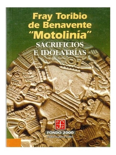 Sacrificios E Idolatrías, De Fray Toribio De Benavente. Serie N/a, Vol. N/a. Editorial Fondo De Cultura Económica, Tapa Blanda, Edición Primera En Español, 1997