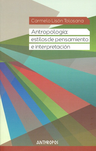 Antropologia Estilos De Pensamiento E Interpretacion, De Lisón Tolosana, Carmelo. Editorial Anthropos, Tapa Blanda, Edición 1 En Español, 2013
