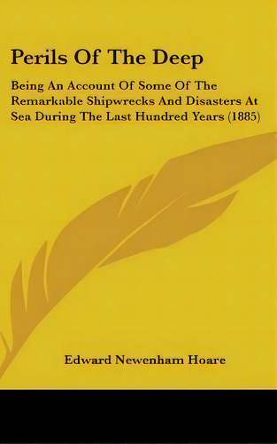 Perils Of The Deep : Being An Account Of Some Of The Remarkable Shipwrecks And Disasters At Sea D..., De Edward Newenham Hoare. Editorial Kessinger Publishing, Tapa Dura En Inglés