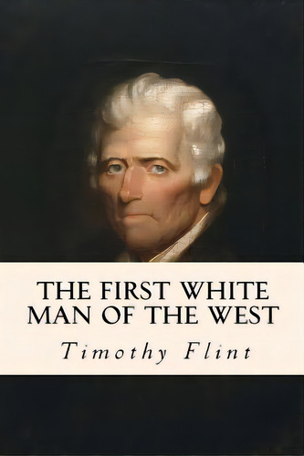 The First White Man Of The West, De Flint, Timothy. Editorial Createspace, Tapa Blanda En Inglés