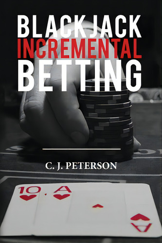 Blackjack Incremental Betting, De Peterson, C. J.., Vol. 1. Editorial Createspace, Tapa Blanda En Inglés