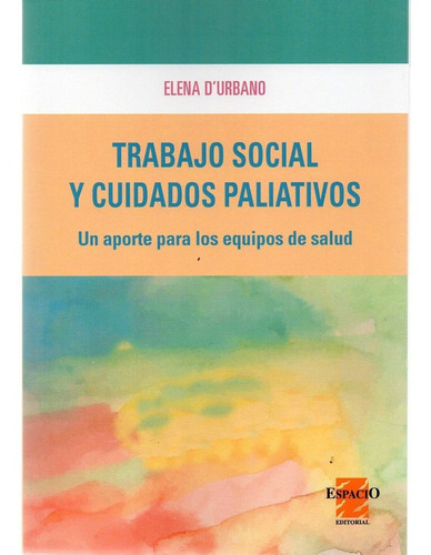 Trabajo Social Y Cuidados Paliativos Elena D'urbano (es): No Tiene, De D'urbano. Serie No Tiene, Vol. No Aplica. Espacio Editorial, Tapa Blanda En Español, 2017