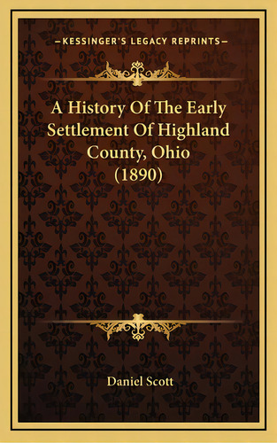A History Of The Early Settlement Of Highland County, Ohio (1890), De Scott, Daniel. Editorial Kessinger Pub Llc, Tapa Dura En Inglés