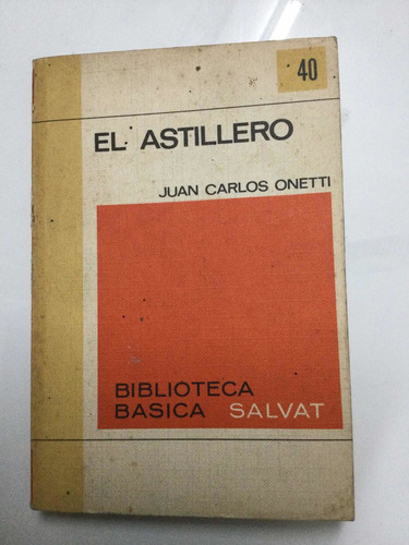 El Astillero.   Juan Carlos Onetti.  Salvat