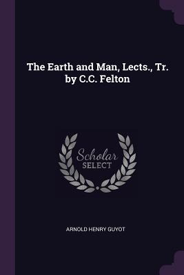 Libro The Earth And Man, Lects., Tr. By C.c. Felton - Guy...