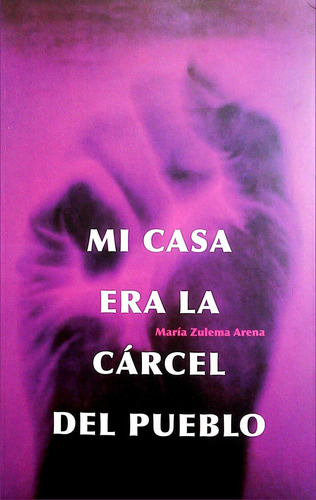 Libro Mi Casa Era La Cárcel Del Pueblo De María Zulema Arena