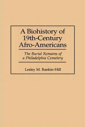 A Biohistory Of 19th-century Afro-americans : The Burial Re, De Lesley M. Rankin-hill. Editorial Abc-clio En Inglés