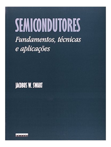 Semicondutores Fundamentos, Tecnicas E Aplicacoes: Semicondutores Fundamentos, Tecnicas E Aplicacoes, De Swart, Jacobus W.. Editora Unicamp, Capa Mole, Edição 1 Em Português