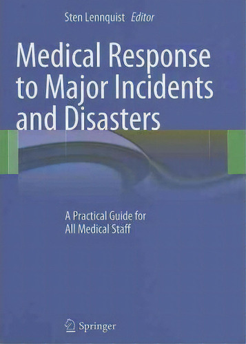 Medical Response To Major Incidents And Disasters : A Practical Guide For All Medical Staff, De Sten Lennquist. Editorial Springer-verlag Berlin And Heidelberg Gmbh & Co. Kg, Tapa Dura En Inglés