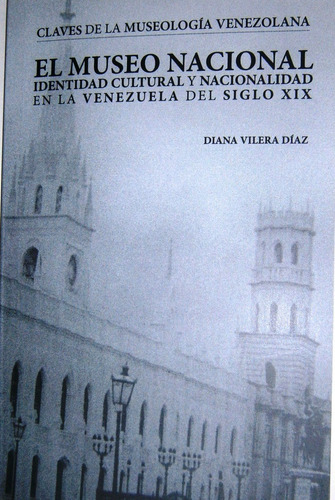 Claves De La Museología Venezolana.  El Museo Nacional.