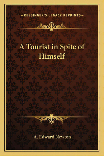 A Tourist In Spite Of Himself, De Newton, A. Edward. Editorial Kessinger Pub Llc, Tapa Blanda En Inglés