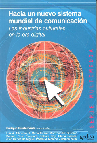 Hacia un nuevo sistema mundial de comunicación: Las industrias culturales en la era digital, de Bustamante, Enrique. Serie Multimedia/Comunicación Editorial Gedisa en español, 2008