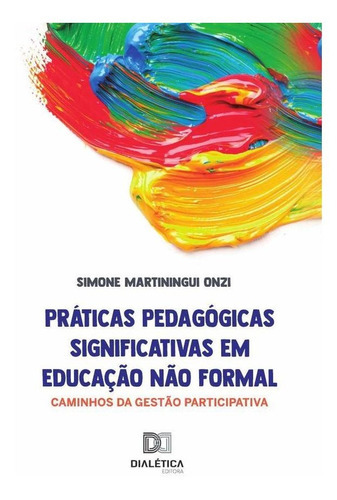 Práticas Pedagógicas Significativas Em Educação Não Formal, De Simone Martiningui Onzi. Editorial Dialética, Tapa Blanda En Portugués, 2022