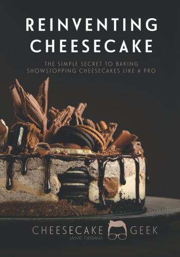 Libro: Reinventing Cheesecake: The Simple Secret To Baking S