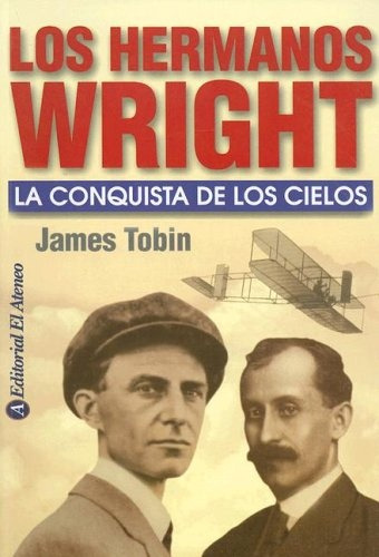 Los Hermanos Wright: La Conquista De Los Cielos, De Tobin James. Editorial El Ateneo, Tapa Blanda, Edición 1 En Español, 2003