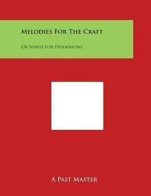 Libro Melodies For The Craft : Or Songs For Freemasons - ...