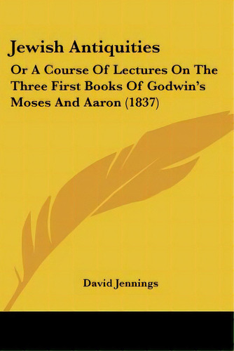 Jewish Antiquities: Or A Course Of Lectures On The Three First Books Of Godwin's Moses And Aaron ..., De Jennings, David. Editorial Kessinger Pub Llc, Tapa Blanda En Inglés