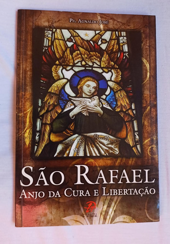 Livro São Rafael Anjo Da Cura E Libertação - José, Agnaldo 1ed C11b4 2008 [2008]