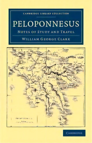 Cambridge Library Collection - Travel, Europe: Peloponnesus: Notes Of Study And Travel, De William George Clark. Editorial Cambridge University Press, Tapa Blanda En Inglés