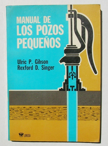 Ulric P. Gibson Manual De Pozos Pequeños Libro Mexicano 1974