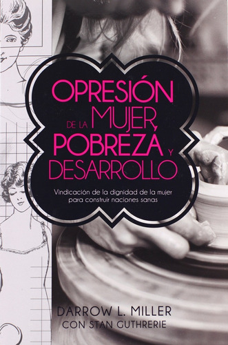 Opresion De La Mujer, Pobreza Y Desarrollo - Darrow Miller