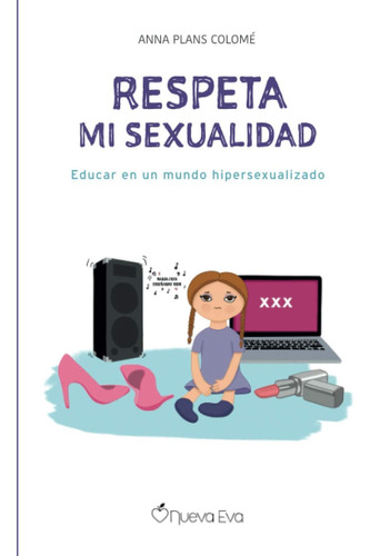 Libro: Respeta Mi Sexualidad: Educar En Un Mundo Hipersexual