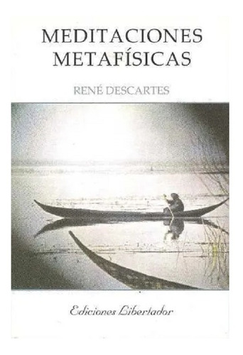 Meditaciones Metafísicas, René Descartes. Ed. Libertador
