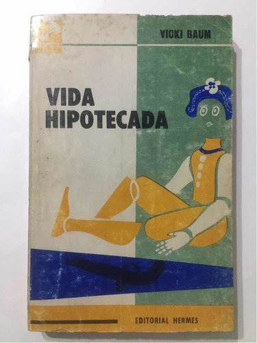 Vida Hipotecada, Vicki Baum, Hermes. 1964 1ra Ed Piragua