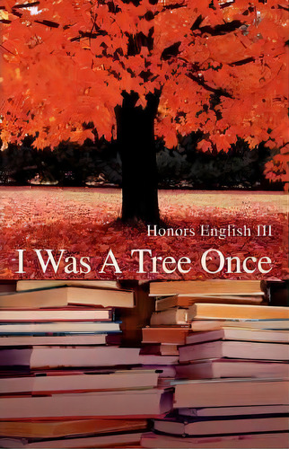 I Was A Tree Once, De Honors English Iii. Editorial Iuniverse, Tapa Blanda En Inglés