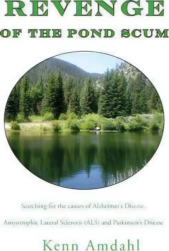 Revenge Of The Pond Scum : Searching For The Causes Of Alzheimer's Disease, Amyotrophic Lateral S..., De Kenn Amdahl. Editorial Revenge Of The Pond Scum, Tapa Blanda En Inglés
