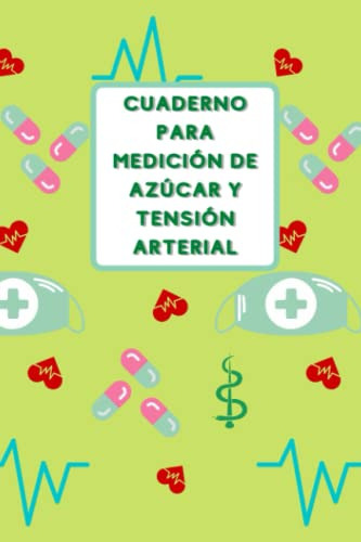 Cuaderno Para Medicion De Azucar Y Tension Arterial: Cuadern