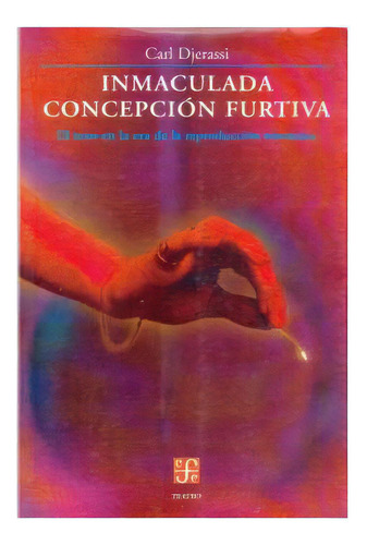 Inmaculada Concepción Furtiva. El Sexo En La Era De La Reproducción Mecánica, De Carl Djerassi., Vol. N/a. Editorial Fondo De Cultura Económica, Tapa Blanda En Español, 2002